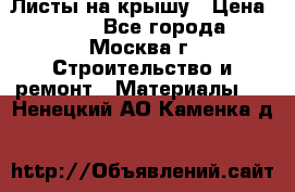 Листы на крышу › Цена ­ 100 - Все города, Москва г. Строительство и ремонт » Материалы   . Ненецкий АО,Каменка д.